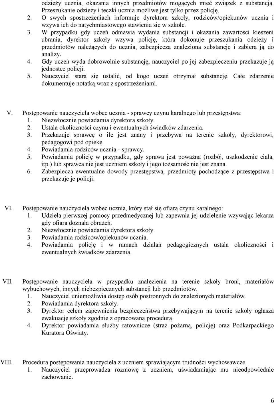 W przypadku gdy uczeń dmawia wydania substancji i kazania zawartści kieszeni ubrania, dyrektr szkły wzywa plicję, która dknuje przeszukania dzieży i przedmitów należących d ucznia, zabezpiecza