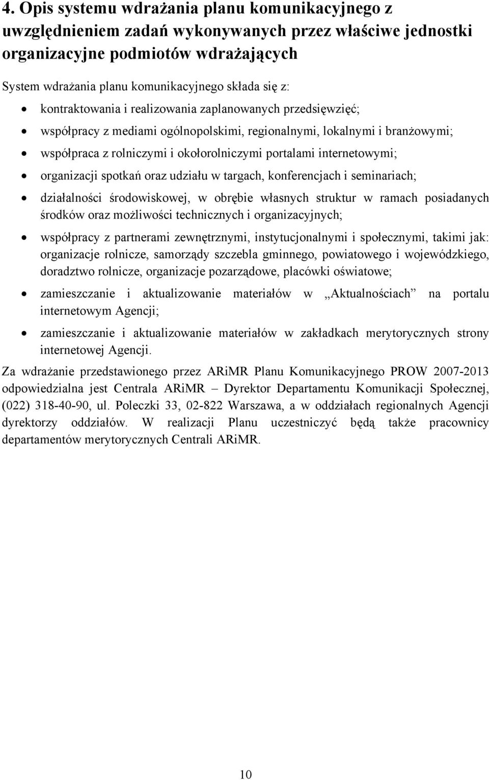 internetowymi; organizacji spotkań oraz udziału w targach, konferencjach i seminariach; działalności środowiskowej, w obrębie własnych struktur w ramach posiadanych środków oraz możliwości