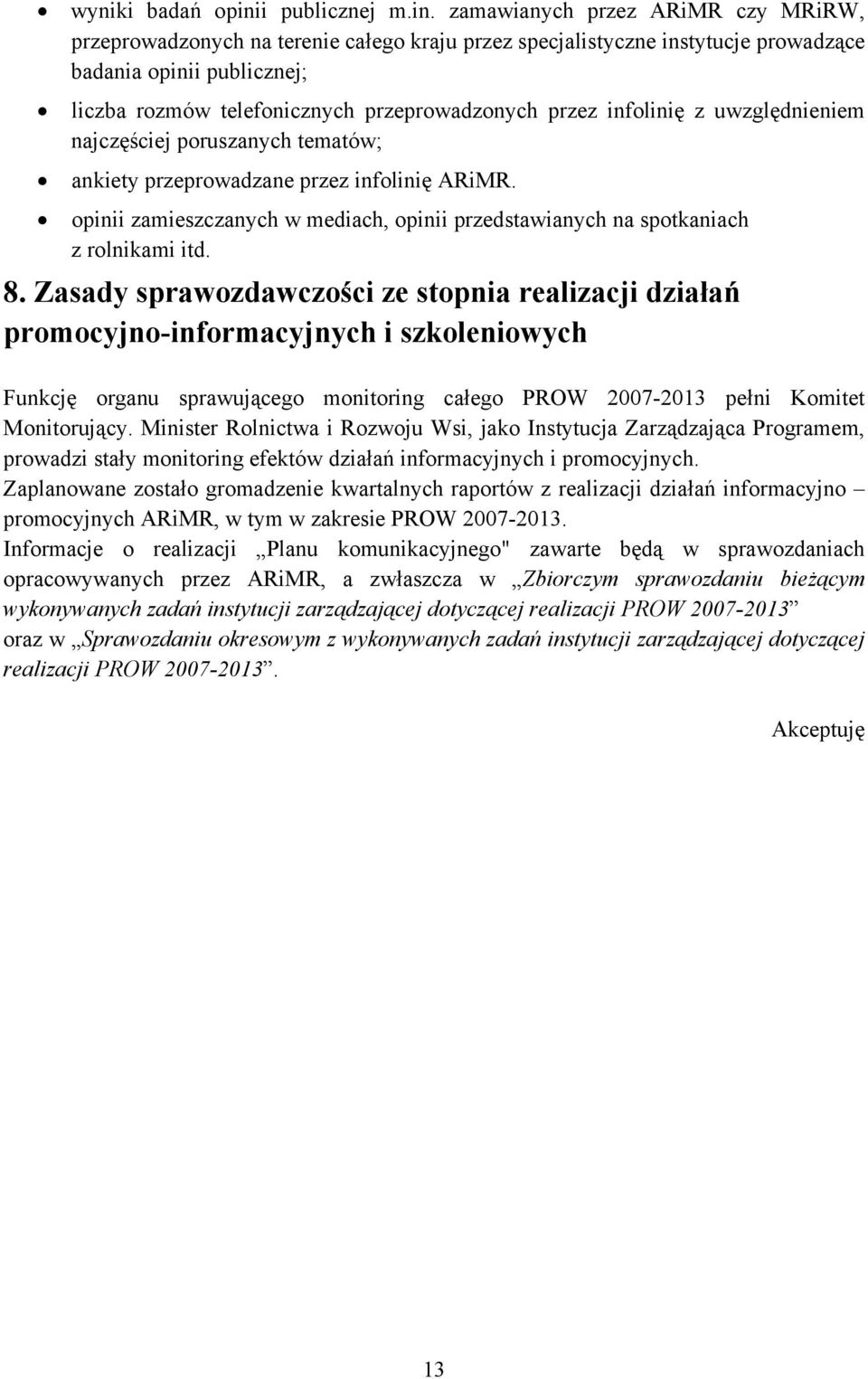 zamawianych przez ARiMR czy MRiRW, przeprowadzonych na terenie całego kraju przez specjalistyczne instytucje prowadzące badania opinii publicznej; liczba rozmów telefonicznych przeprowadzonych przez