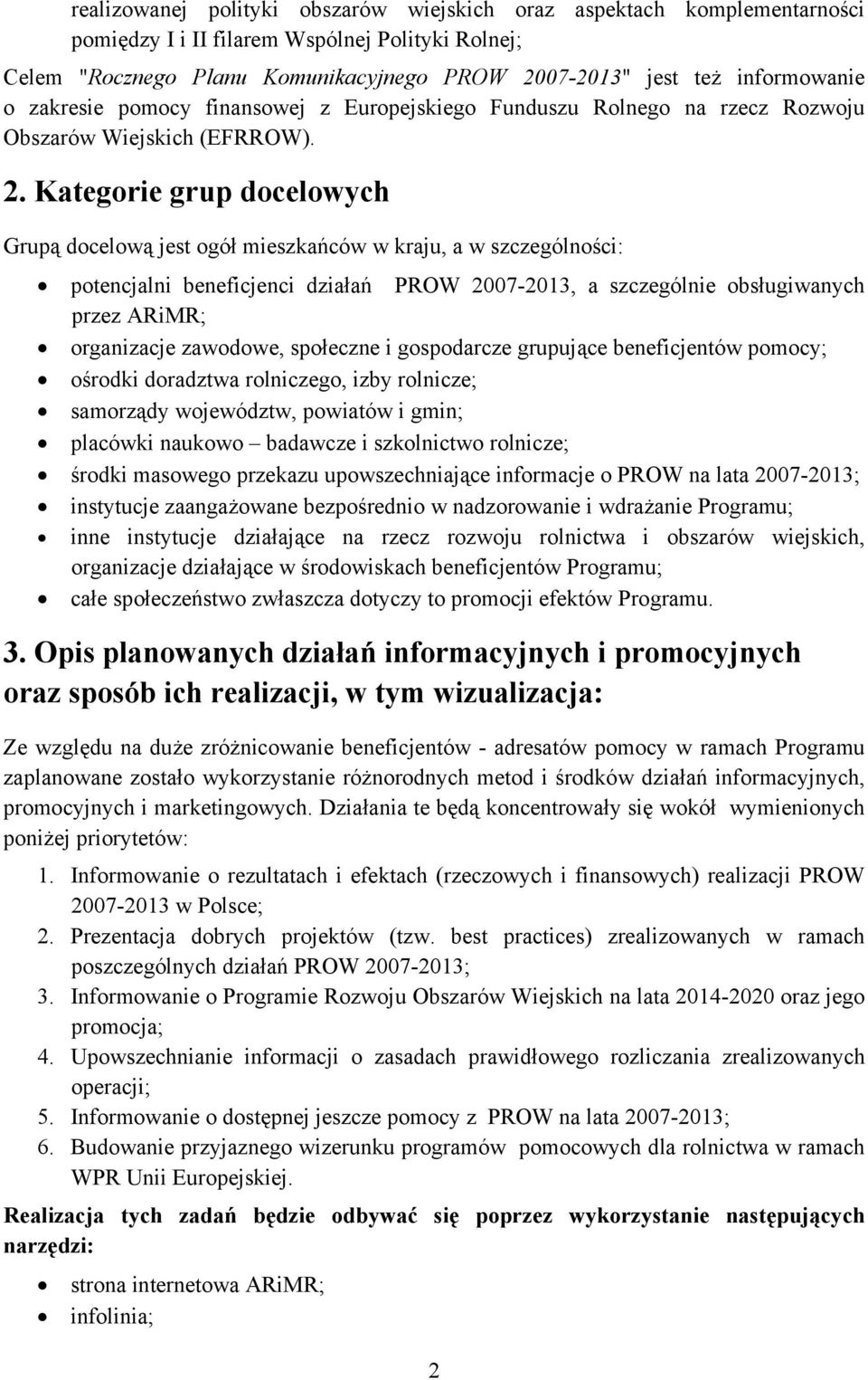 Kategorie grup docelowych Grupą docelową jest ogół mieszkańców w kraju, a w szczególności: potencjalni beneficjenci działań PROW 2007-2013, a szczególnie obsługiwanych przez ARiMR; organizacje