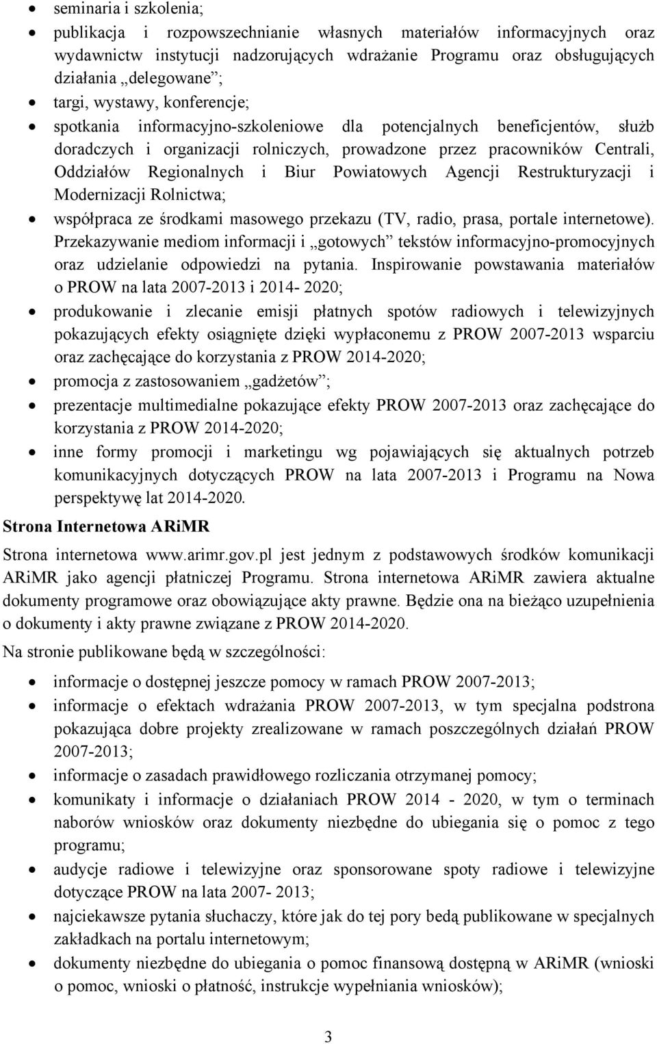 Biur Powiatowych Agencji Restrukturyzacji i Modernizacji Rolnictwa; współpraca ze środkami masowego przekazu (TV, radio, prasa, portale internetowe).