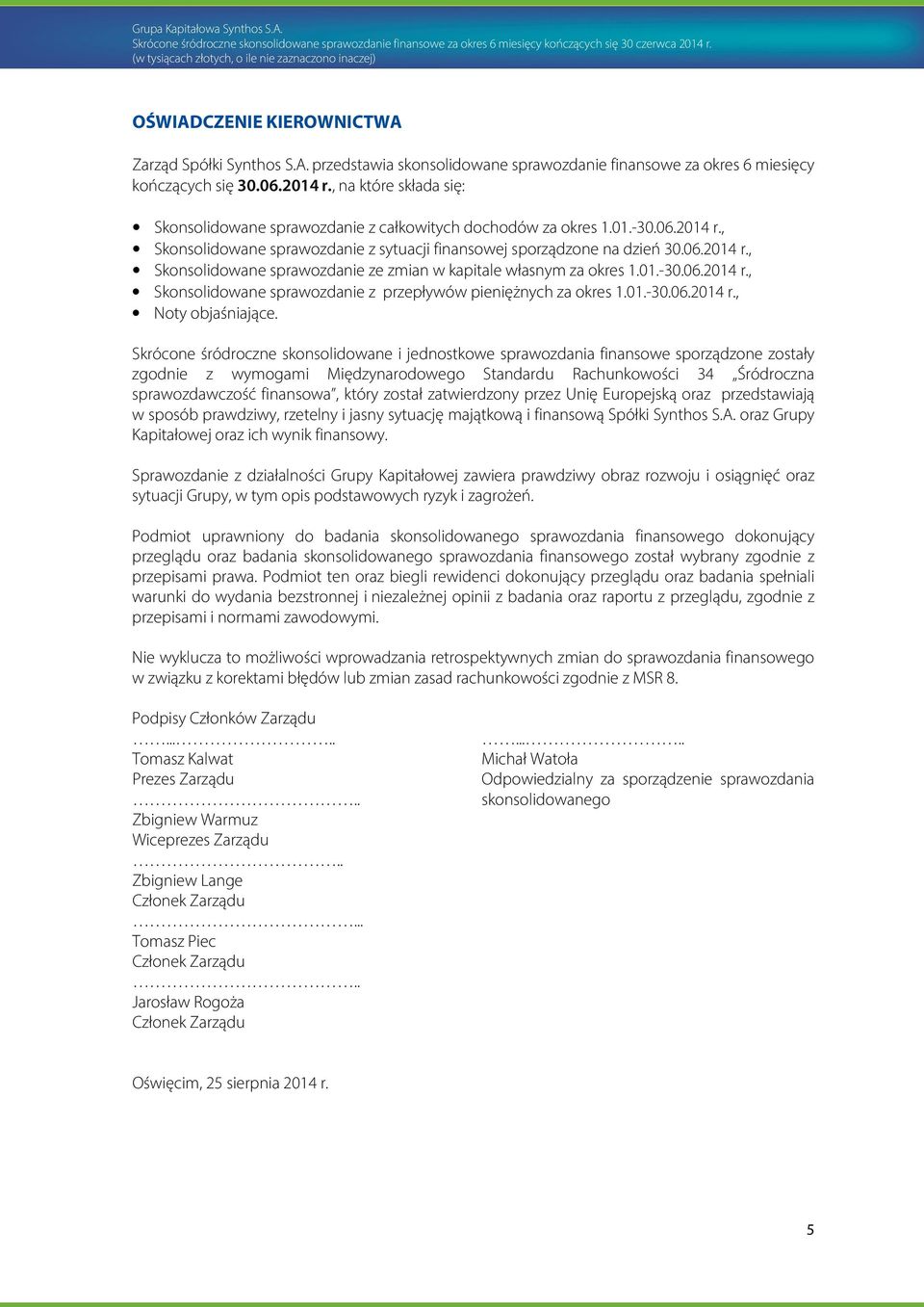2014 r., na które składa się: Skonsolidowane sprawozdanie z całkowitych dochodów za okres 1.01.-30.06.2014 r., Skonsolidowane sprawozdanie z sytuacji finansowej sporządzone na dzień 30.06.2014 r., Skonsolidowane sprawozdanie ze zmian w kapitale własnym za okres 1.