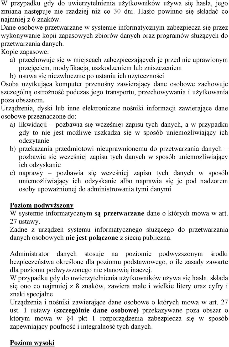 Kopie zapasowe: a) przechowuje się w miejscach zabezpieczających je przed nie uprawionym przejęciem, modyfikacją, uszkodzeniem lub zniszczeniem b) usuwa się niezwłocznie po ustaniu ich użyteczności