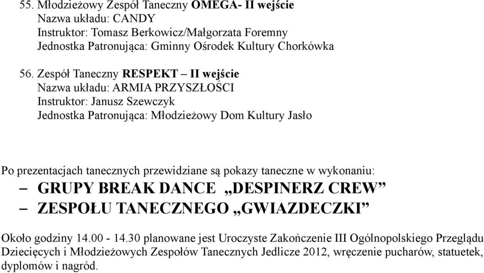 Jasło Po prezentacjach tanecznych przewidziane są pokazy taneczne w wykonaniu: GRUPY BREAK DANCE DESPINERZ CREW ZESPOŁU TANECZNEGO GWIAZDECZKI