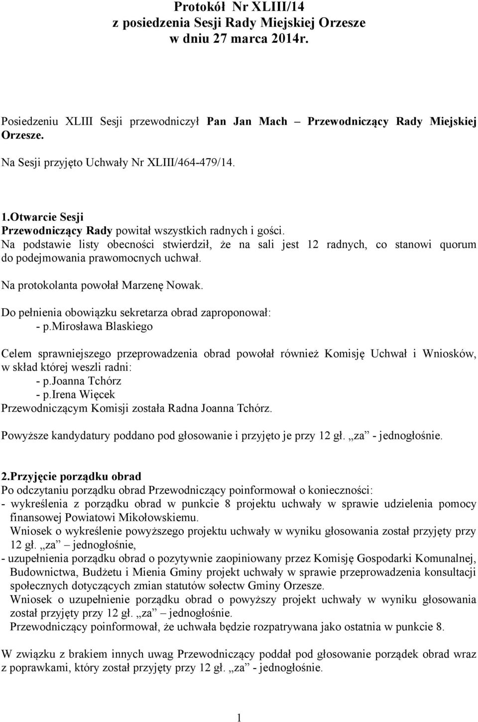Na podstawie listy obecności stwierdził, że na sali jest 12 radnych, co stanowi quorum do podejmowania prawomocnych uchwał. Na protokolanta powołał Marzenę Nowak.