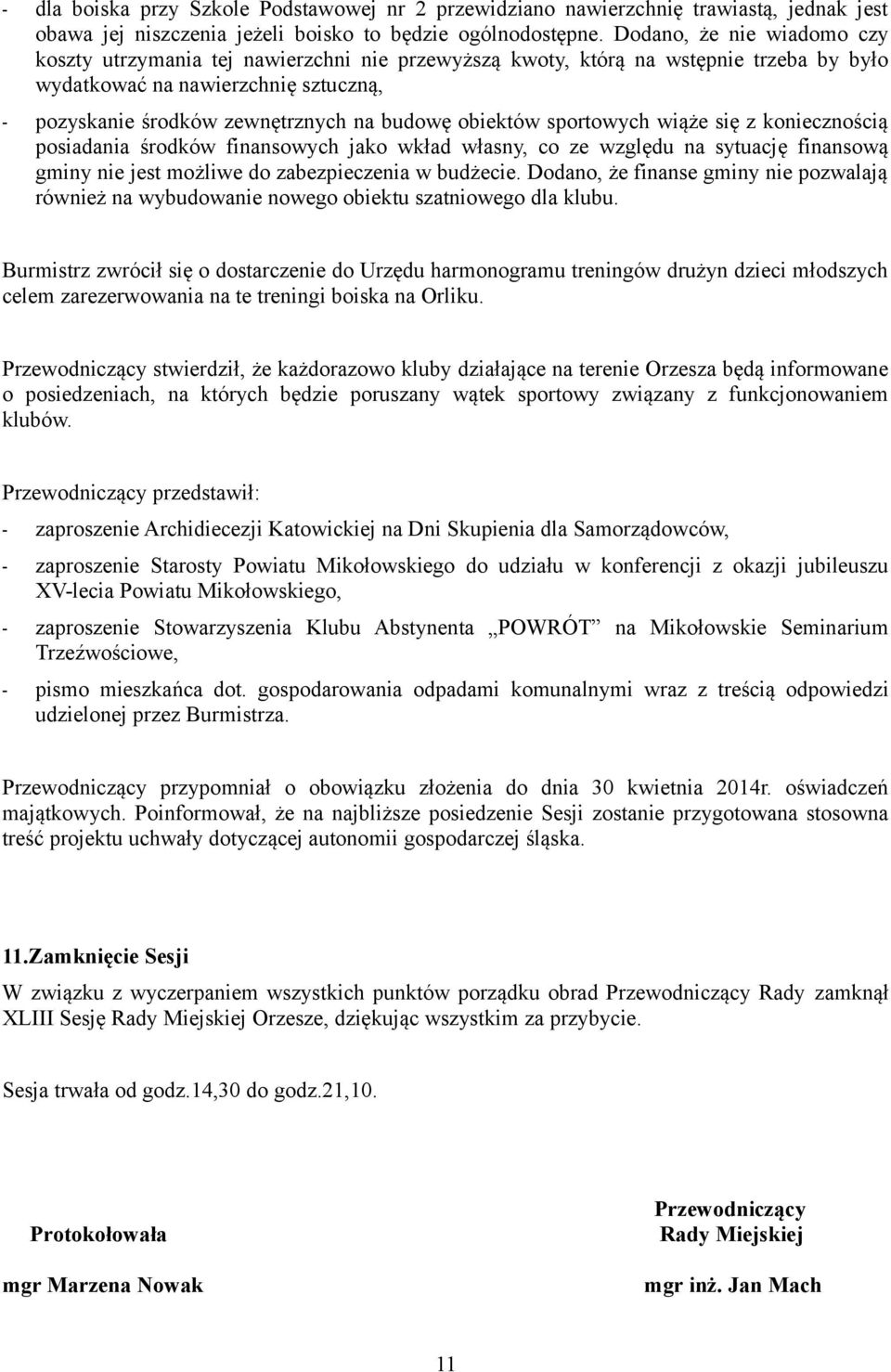 obiektów sportowych wiąże się z koniecznością posiadania środków finansowych jako wkład własny, co ze względu na sytuację finansową gminy nie jest możliwe do zabezpieczenia w budżecie.