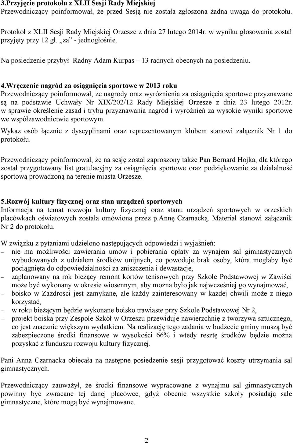 Na posiedzenie przybył Radny Adam Kurpas 13 radnych obecnych na posiedzeniu. 4.