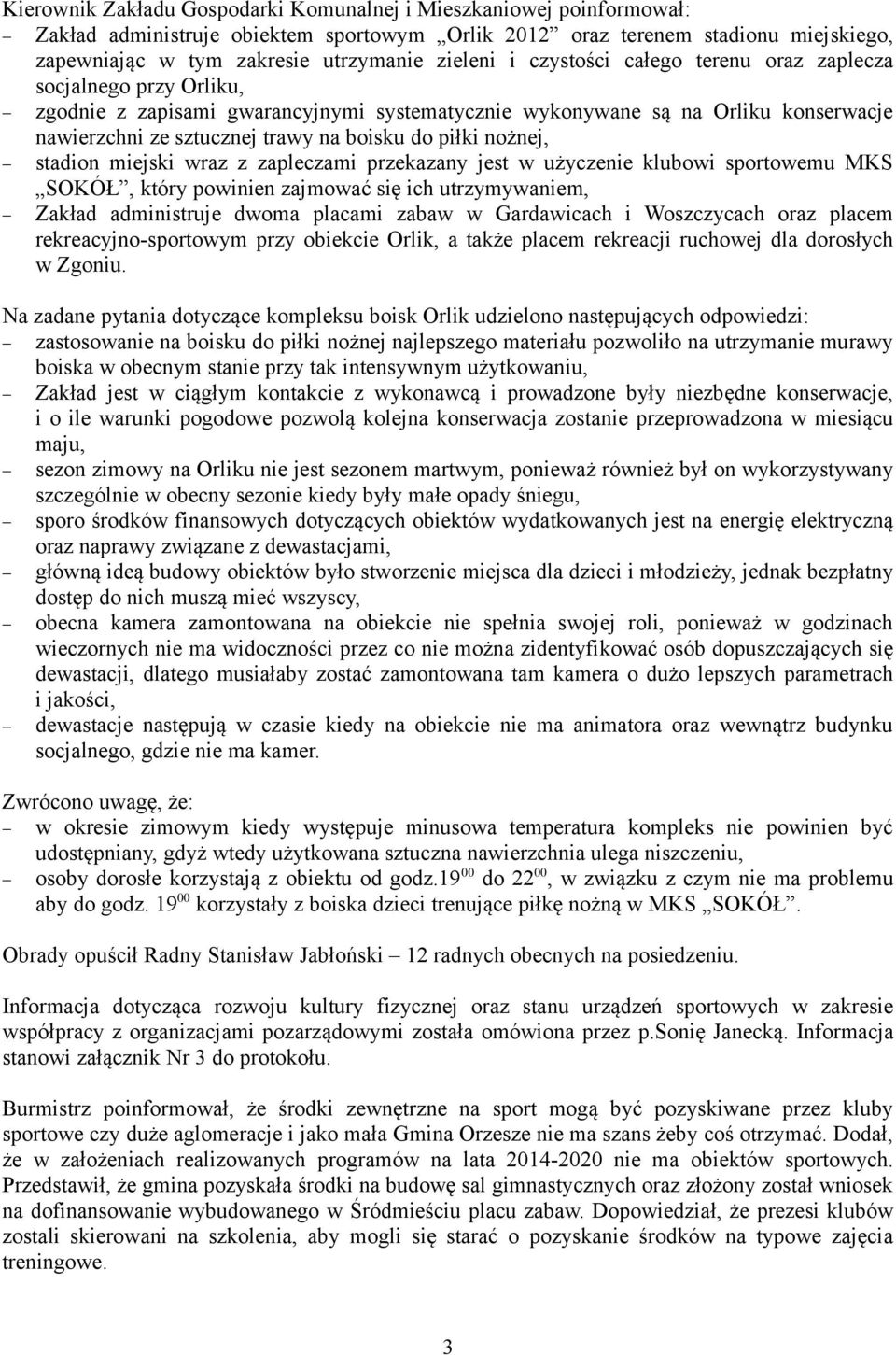 nożnej, stadion miejski wraz z zapleczami przekazany jest w użyczenie klubowi sportowemu MKS SOKÓŁ, który powinien zajmować się ich utrzymywaniem, Zakład administruje dwoma placami zabaw w