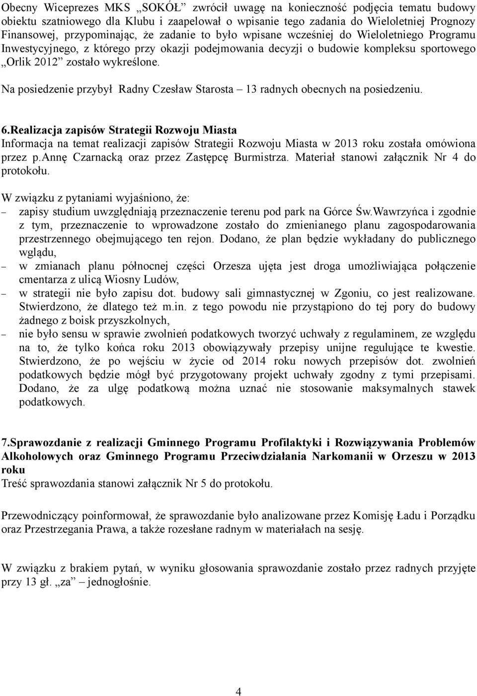 Na posiedzenie przybył Radny Czesław Starosta 13 radnych obecnych na posiedzeniu. 6.