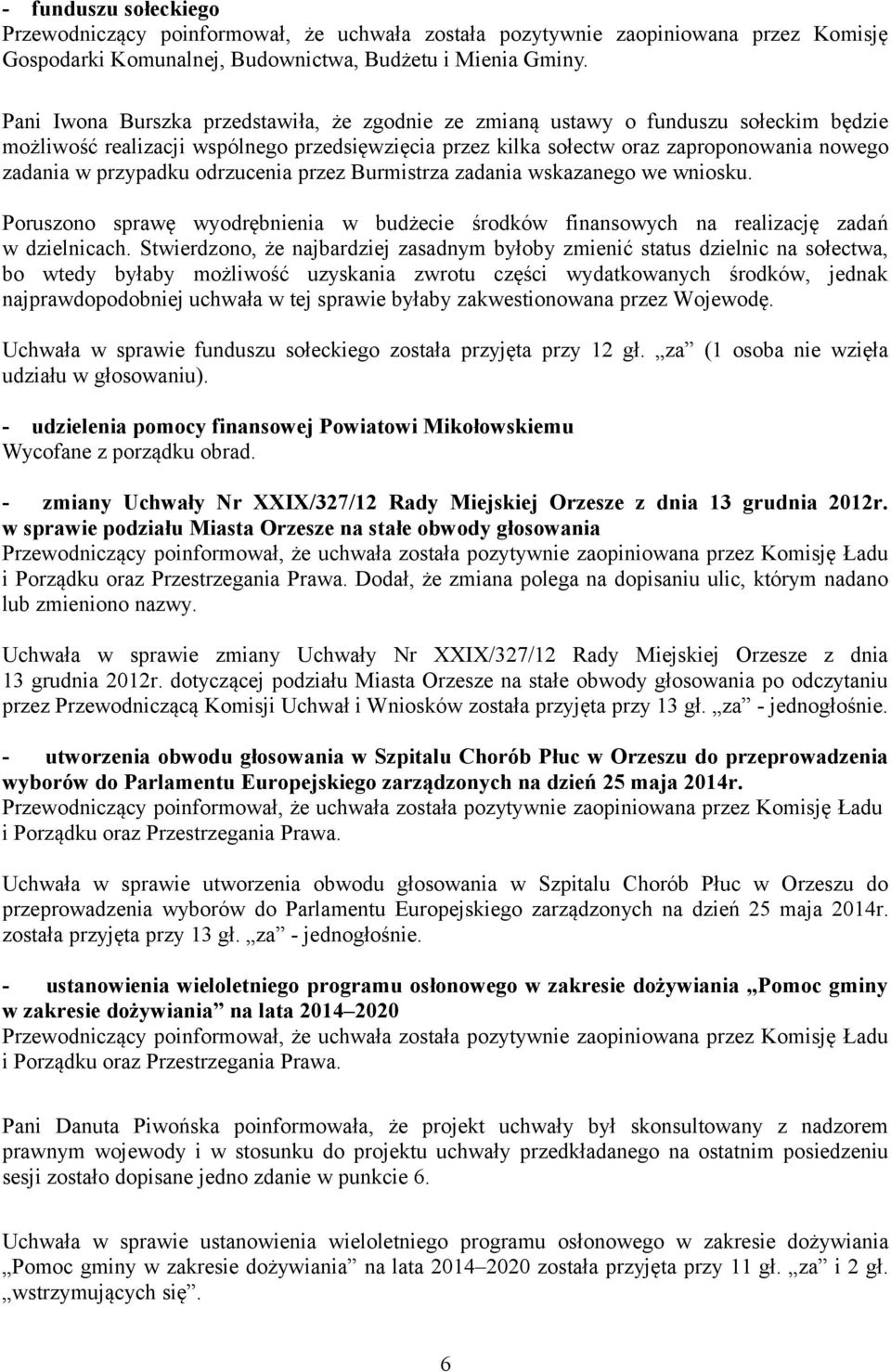 Stwierdzono, że najbardziej zasadnym byłoby zmienić status dzielnic na sołectwa, bo wtedy byłaby możliwość uzyskania zwrotu części wydatkowanych środków, jednak najprawdopodobniej uchwała w tej