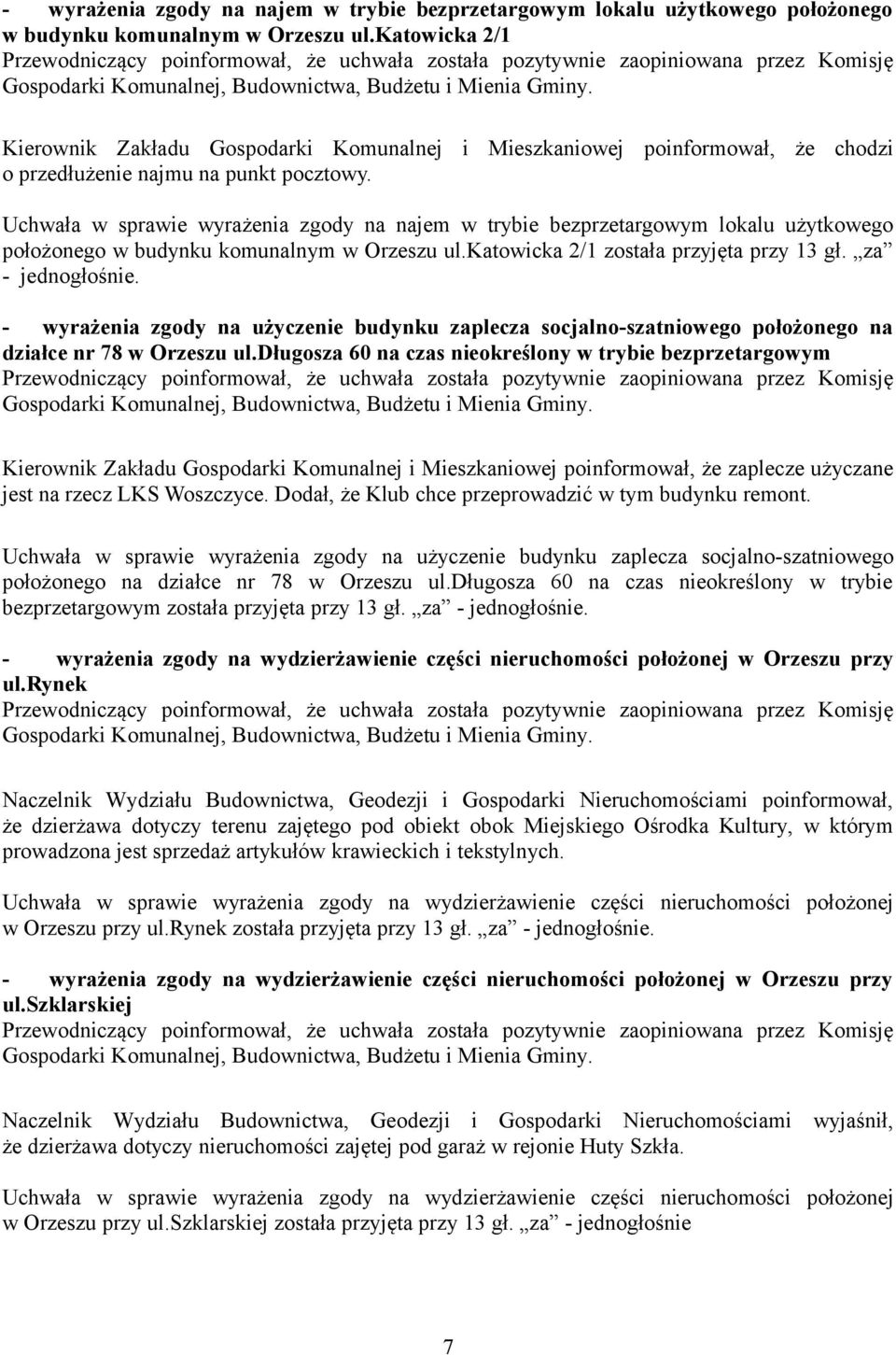 Uchwała w sprawie wyrażenia zgody na najem w trybie bezprzetargowym lokalu użytkowego położonego w budynku komunalnym w Orzeszu ul.katowicka 2/1 została przyjęta przy 13 gł. za - jednogłośnie.