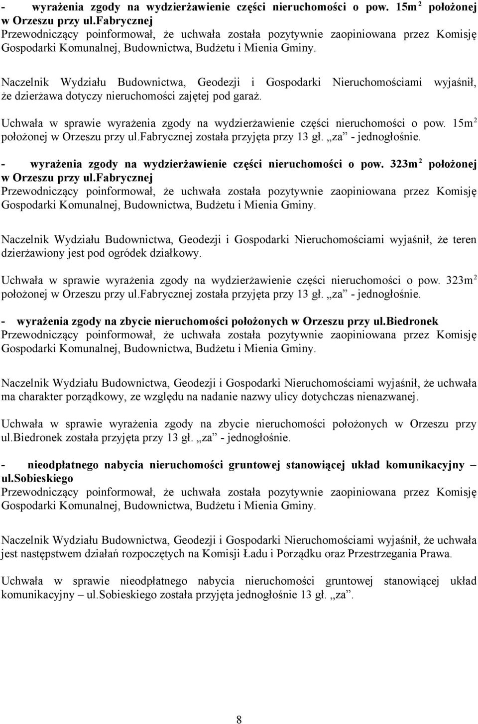 Uchwała w sprawie wyrażenia zgody na wydzierżawienie części nieruchomości o pow. 15m 2 położonej w Orzeszu przy ul.fabrycznej została przyjęta przy 13 gł. za - jednogłośnie.