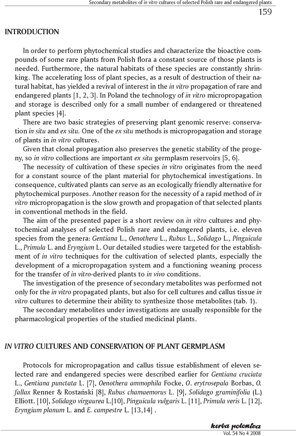 The accelerating loss of plant species, as a result of destruction of their natural habitat, has yielded a revival of interest in the in vitro propagation of rare and endangered plants [1, 2, 3].