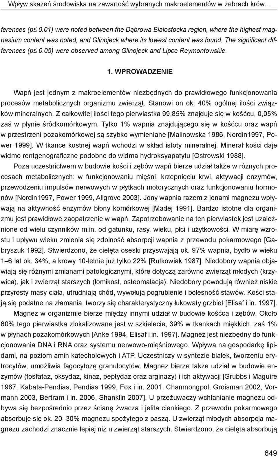 05) were observed among Glinojeck and Lipce Reymontowskie. 1. wprowadzenie Wapń jest jednym z makroelementów niezbędnych do prawidłowego funkcjonowania procesów metabolicznych organizmu zwierząt.