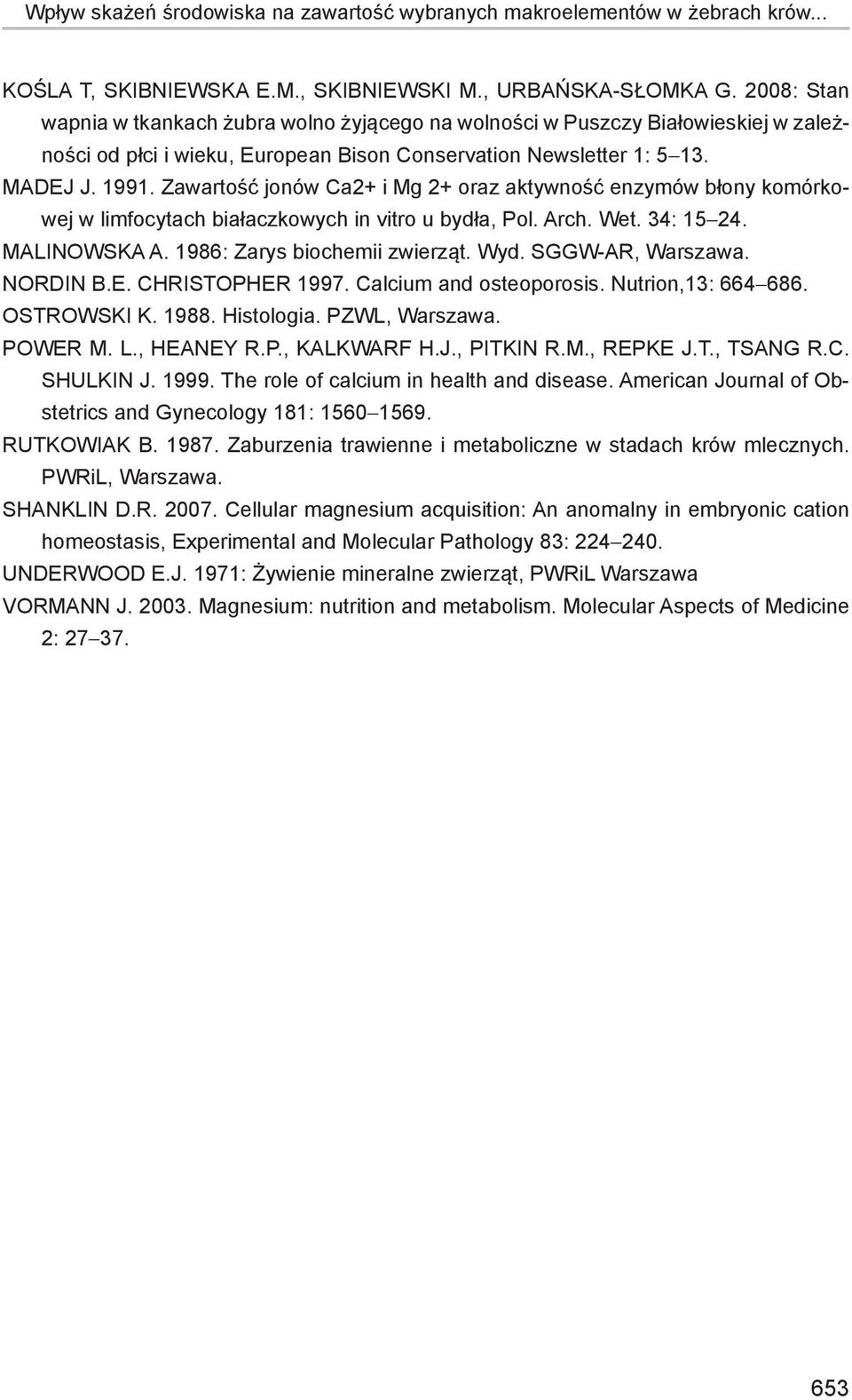 Zawartość jonów Ca2+ i Mg 2+ oraz aktywność enzymów błony komórkowej w limfocytach białaczkowych in vitro u bydła, Pol. Arch. Wet. 34: 15-24. Malinowska A. 1986: Zarys biochemii zwierząt. Wyd.