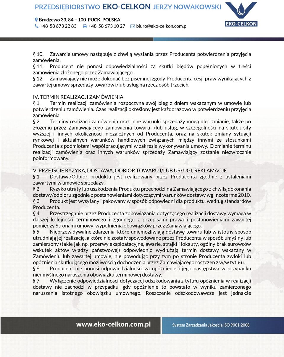 Zamawiający nie może dokonać bez pisemnej zgody Producenta cesji praw wynikających z zawartej umowy sprzedaży towarów i/lub usług na rzecz osób trzecich. IV. TERMIN REALIZACJI ZAMÓWIENIA 1.