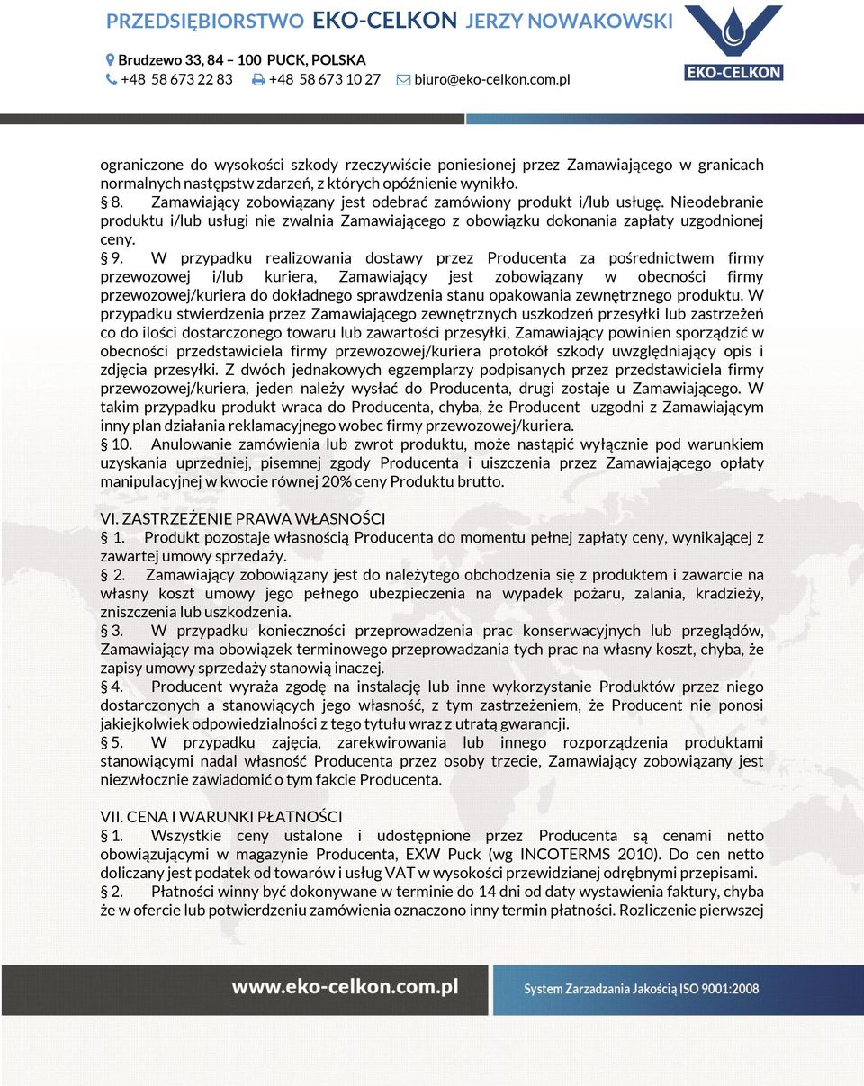 W przypadku realizowania dostawy przez Producenta za pośrednictwem firmy przewozowej i/lub kuriera, Zamawiający jest zobowiązany w obecności firmy przewozowej/kuriera do dokładnego sprawdzenia stanu