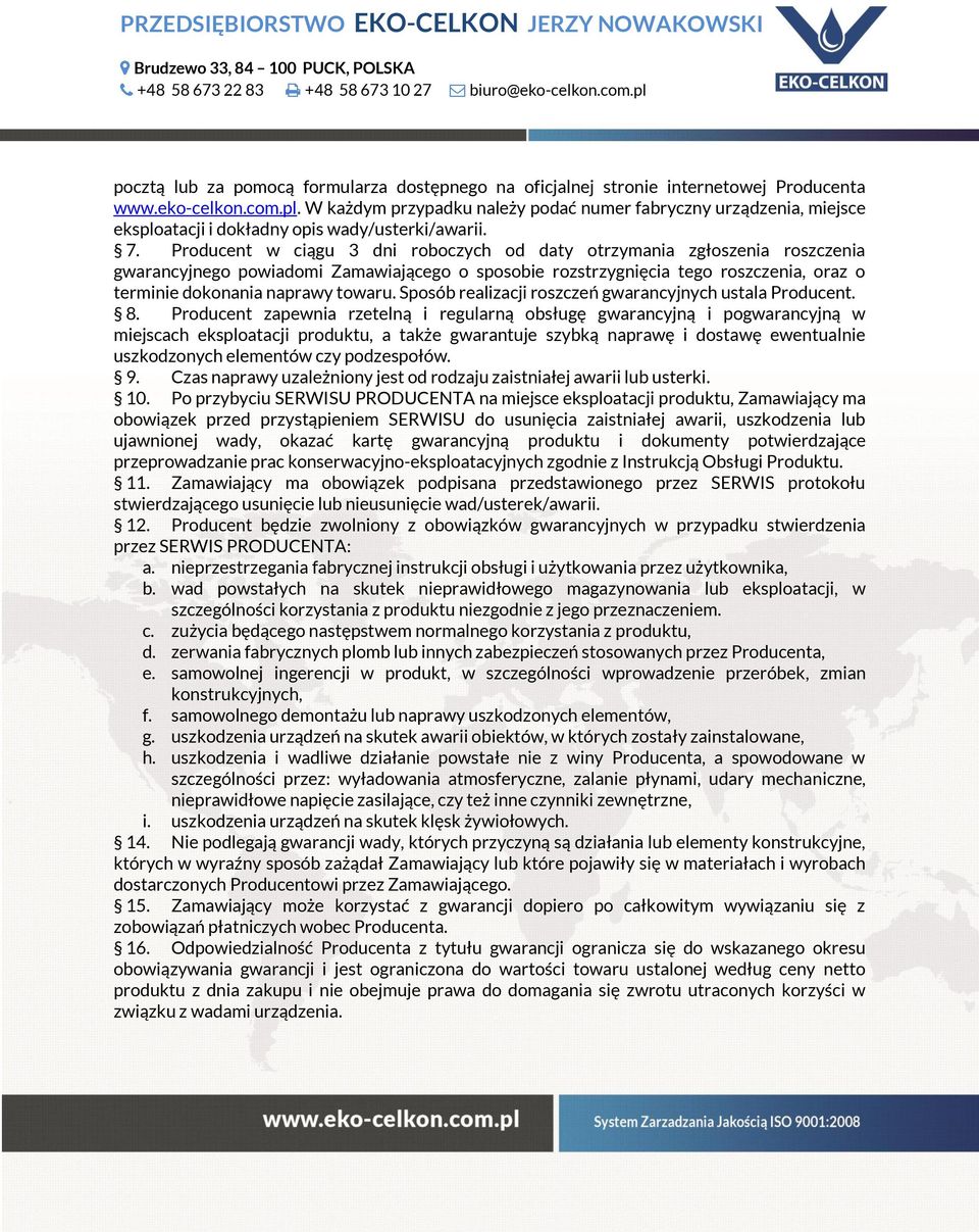 Producent w ciągu 3 dni roboczych od daty otrzymania zgłoszenia roszczenia gwarancyjnego powiadomi Zamawiającego o sposobie rozstrzygnięcia tego roszczenia, oraz o terminie dokonania naprawy towaru.