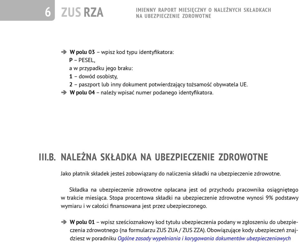NALEŻNA SKŁADKA NA UBEZPIECZENIE ZDROWOTNE Jako płatnik składek jesteś zobowiązany do naliczenia składki na ubezpieczenie zdrowotne.