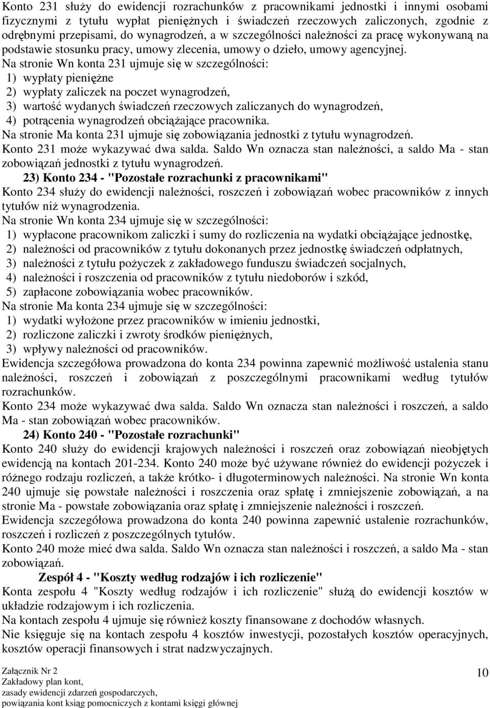 Na stronie Wn konta 231 ujmuje się w szczególności: 1) wypłaty pieniężne 2) wypłaty zaliczek na poczet wynagrodzeń, 3) wartość wydanych świadczeń rzeczowych zaliczanych do wynagrodzeń, 4) potrącenia