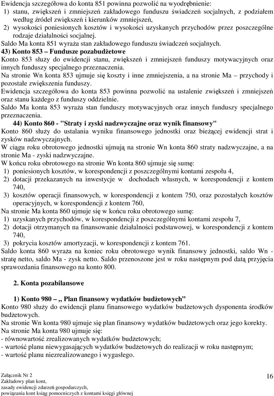 Saldo Ma konta 851 wyraża stan zakładowego funduszu świadczeń socjalnych.