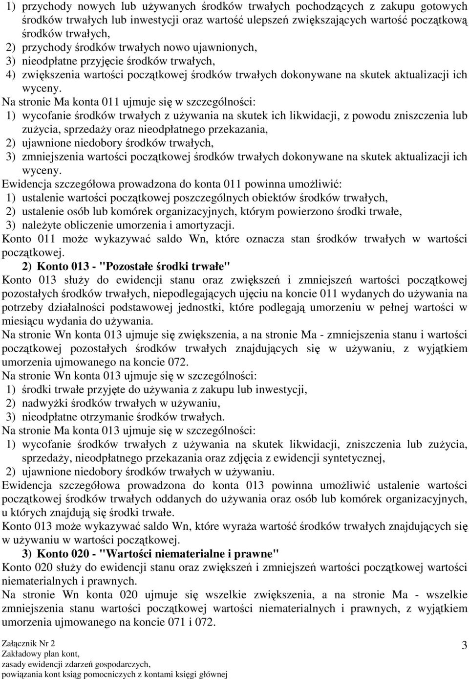 Na stronie Ma konta 011 ujmuje się w szczególności: 1) wycofanie środków trwałych z używania na skutek ich likwidacji, z powodu zniszczenia lub zużycia, sprzedaży oraz nieodpłatnego przekazania, 2)