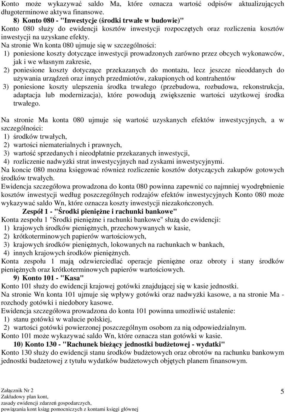 Na stronie Wn konta 080 ujmuje się w szczególności: 1) poniesione koszty dotyczące inwestycji prowadzonych zarówno przez obcych wykonawców, jak i we własnym zakresie, 2) poniesione koszty dotyczące