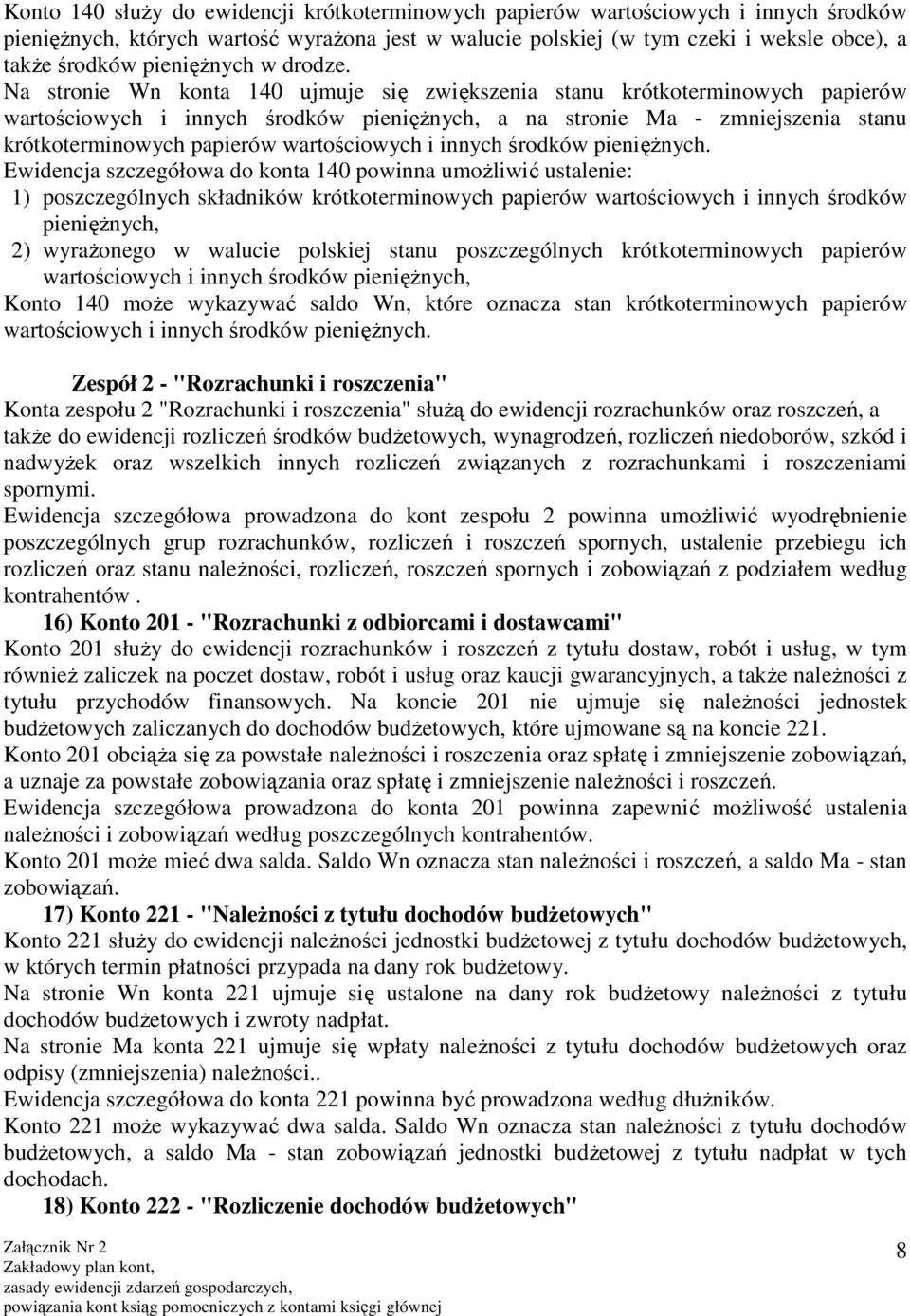Na stronie Wn konta 140 ujmuje się zwiększenia stanu krótkoterminowych papierów wartościowych i innych środków pieniężnych, a na stronie Ma - zmniejszenia stanu krótkoterminowych papierów