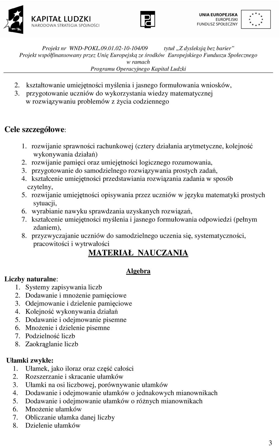 rozwijanie sprawności rachunkowej (cztery działania arytmetyczne, kolejność wykonywania działań) 2. rozwijanie pamięci oraz umiejętności logicznego rozumowania, 3.