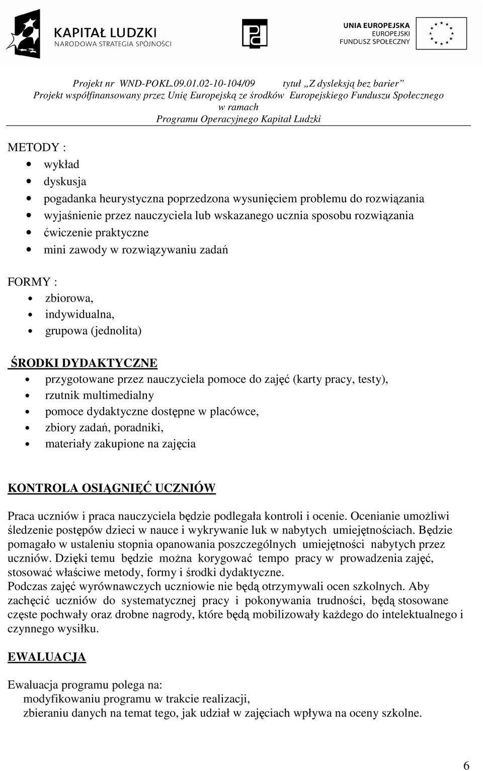 dydaktyczne dostępne w placówce, zbiory zadań, poradniki, materiały zakupione na zajęcia KONTROLA OSIĄGNIĘĆ UCZNIÓW Praca uczniów i praca nauczyciela będzie podlegała kontroli i ocenie.