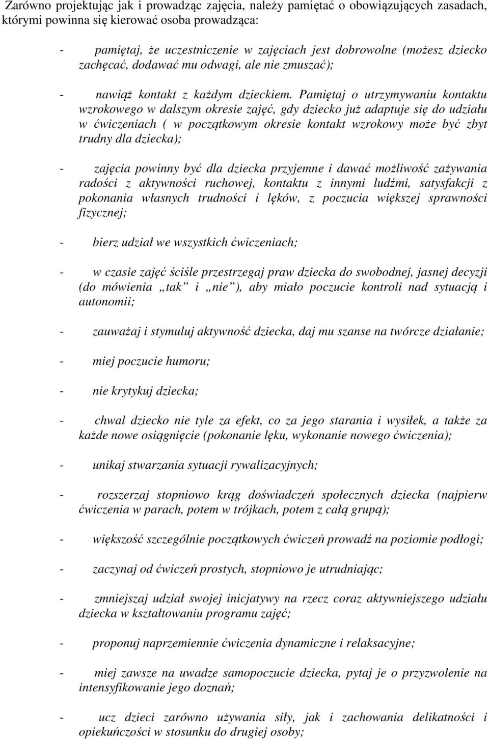 Pamiętaj o utrzymywaniu kontaktu wzrokowego w dalszym okresie zajęć, gdy dziecko już adaptuje się do udziału w ćwiczeniach ( w początkowym okresie kontakt wzrokowy może być zbyt trudny dla dziecka);