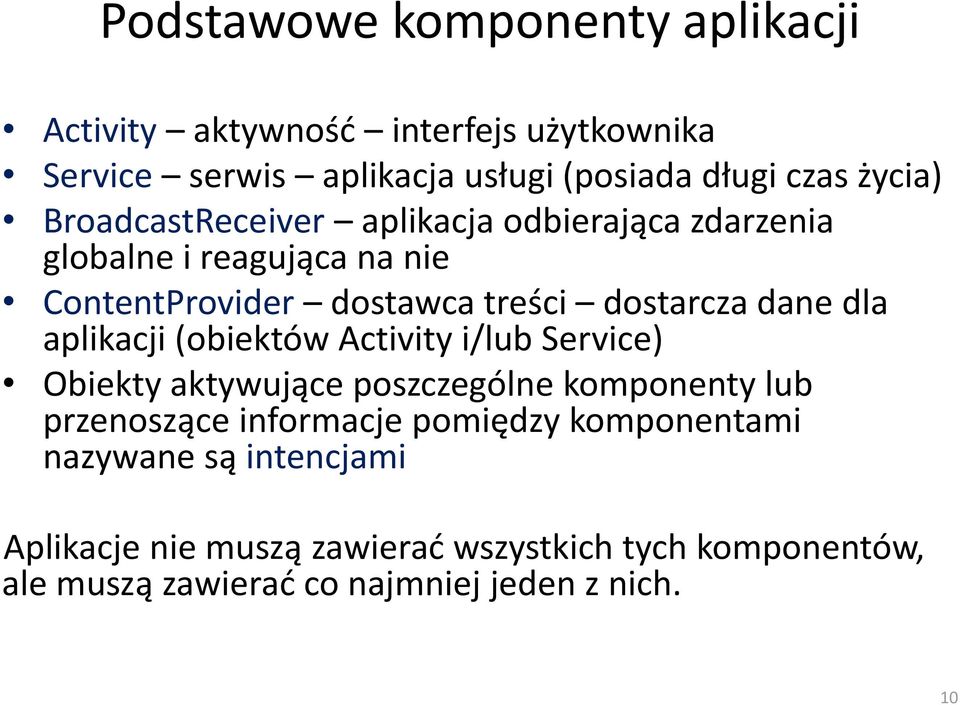 aplikacji (obiektów Activity i/lub Service) Obiekty aktywujące poszczególne komponenty lub przenoszące informacje pomiędzy