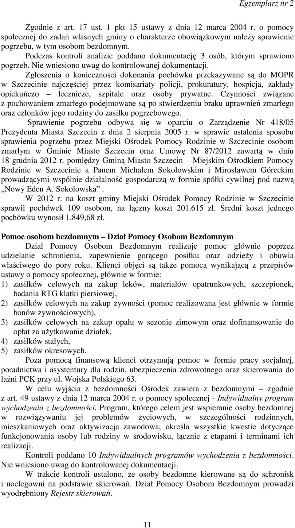 Zgłoszenia o konieczności dokonania pochówku przekazywane są do MOPR w Szczecinie najczęściej przez komisariaty policji, prokuratury, hospicja, zakłady opiekuńczo lecznicze, szpitale oraz osoby