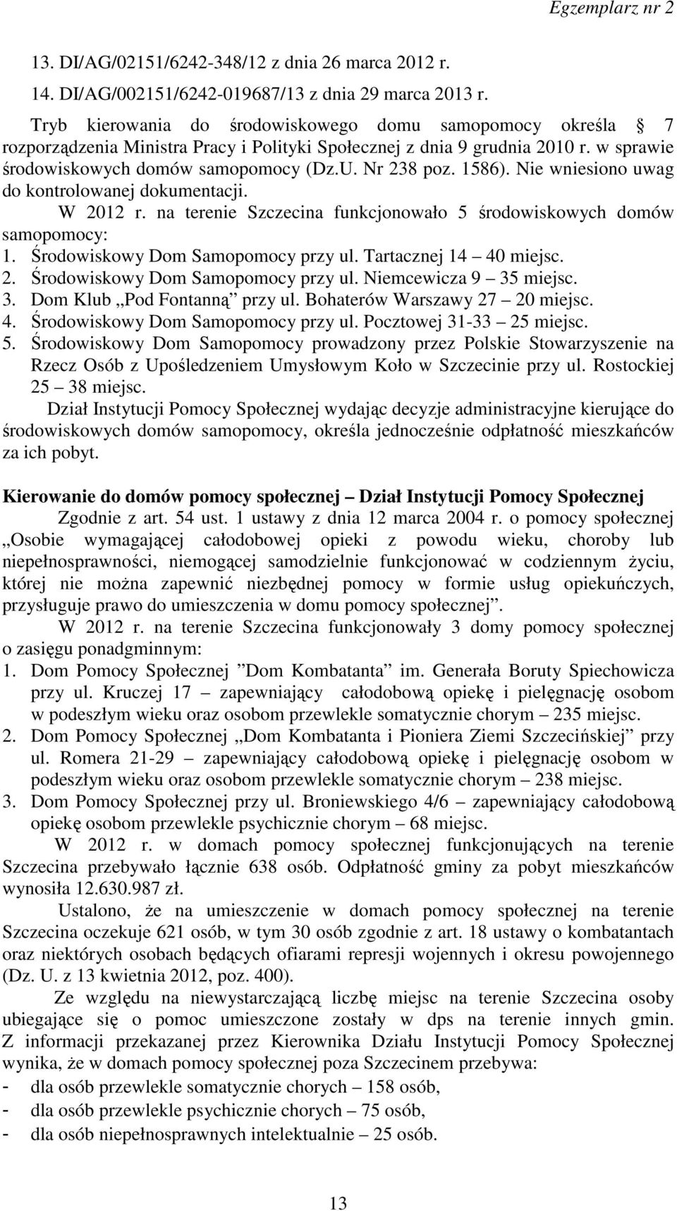 1586). Nie wniesiono uwag do kontrolowanej dokumentacji. W 2012 r. na terenie Szczecina funkcjonowało 5 środowiskowych domów samopomocy: 1. Środowiskowy Dom Samopomocy przy ul.