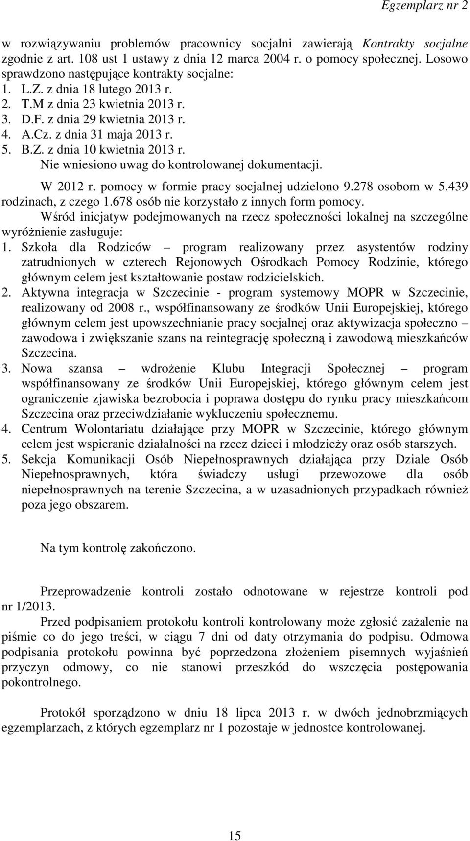 Nie wniesiono uwag do kontrolowanej dokumentacji. W 2012 r. pomocy w formie pracy socjalnej udzielono 9.278 osobom w 5.439 rodzinach, z czego 1.678 osób nie korzystało z innych form pomocy.