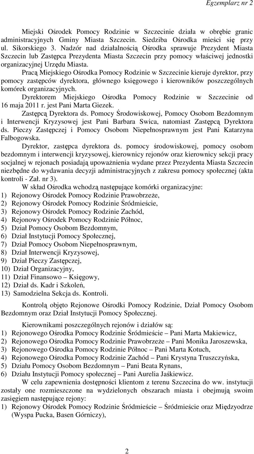 Pracą Miejskiego Ośrodka Pomocy Rodzinie w Szczecinie kieruje dyrektor, przy pomocy zastępców dyrektora, głównego księgowego i kierowników poszczególnych komórek organizacyjnych.
