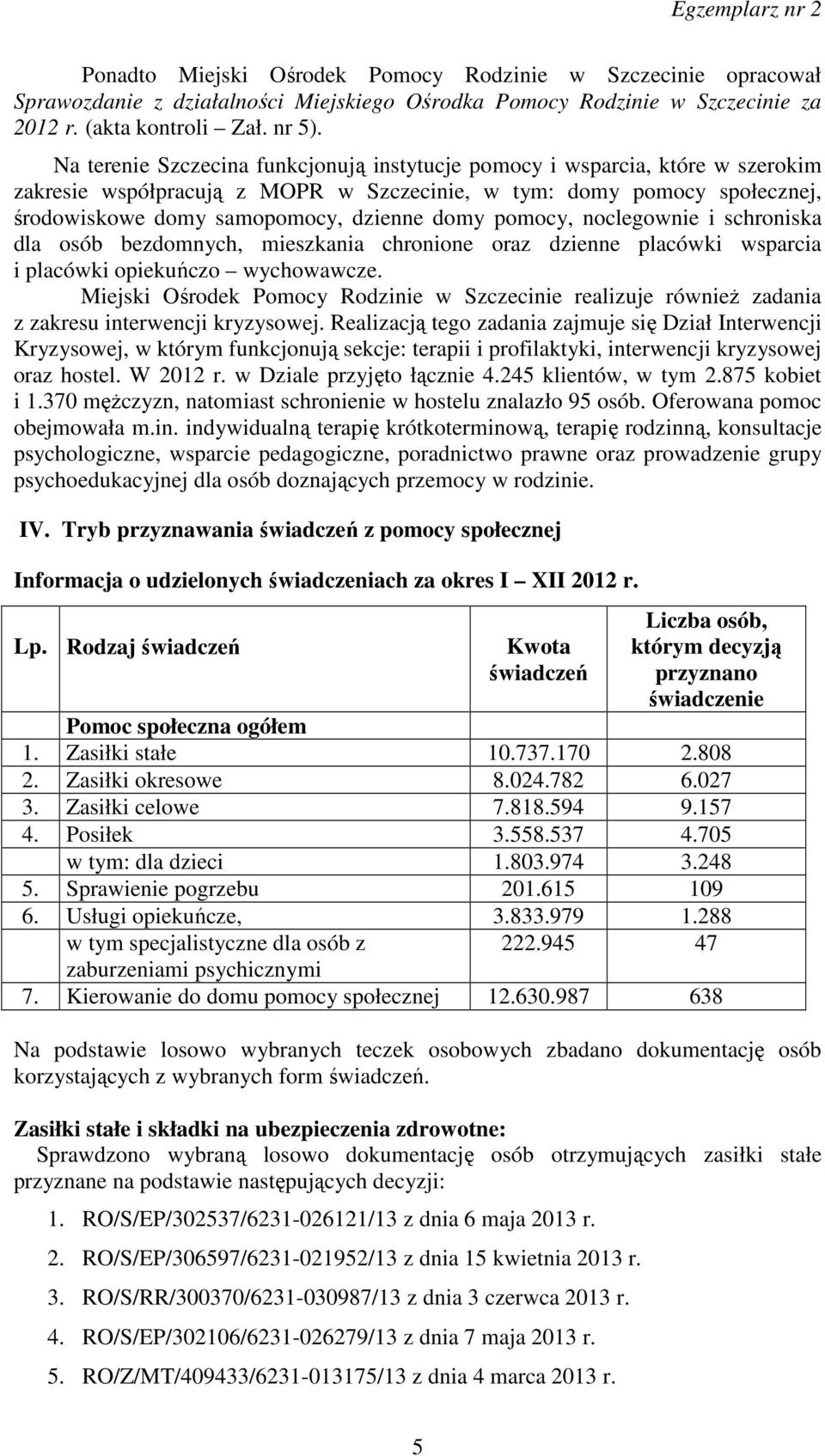 pomocy, noclegownie i schroniska dla osób bezdomnych, mieszkania chronione oraz dzienne placówki wsparcia i placówki opiekuńczo wychowawcze.