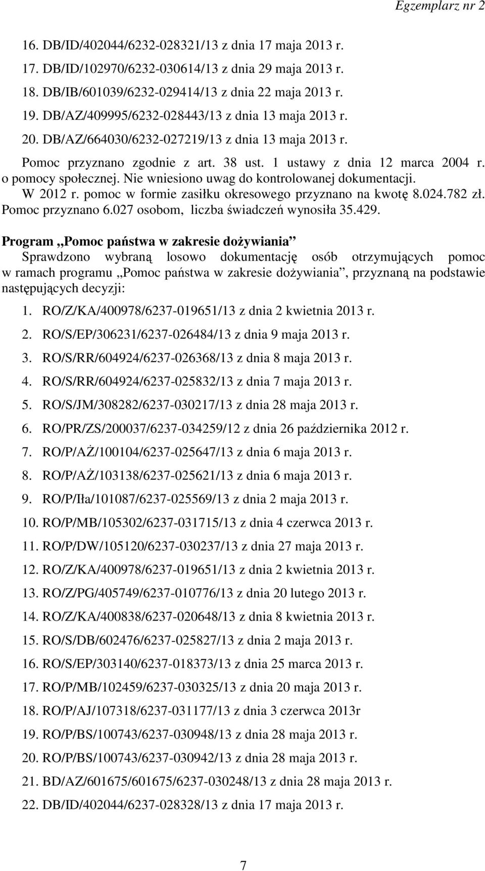 Nie wniesiono uwag do kontrolowanej dokumentacji. W 2012 r. pomoc w formie zasiłku okresowego przyznano na kwotę 8.024.782 zł. Pomoc przyznano 6.027 osobom, liczba świadczeń wynosiła 35.429.