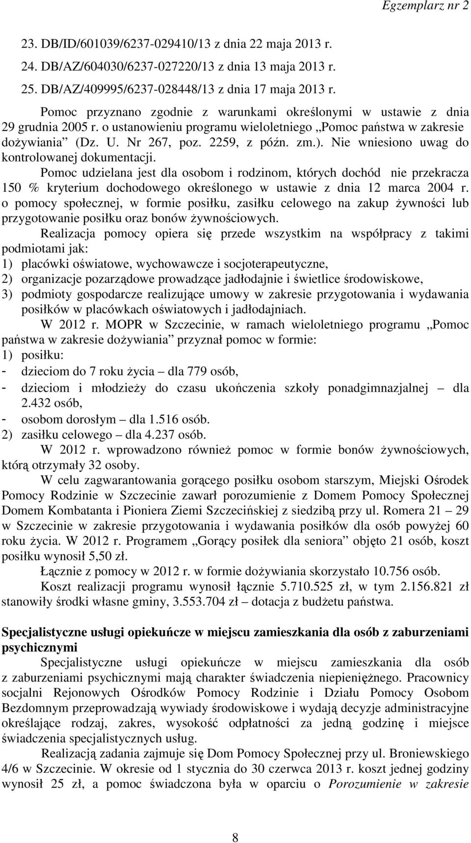 Nie wniesiono uwag do kontrolowanej dokumentacji. Pomoc udzielana jest dla osobom i rodzinom, których dochód nie przekracza 150 % kryterium dochodowego określonego w ustawie z dnia 12 marca 2004 r.