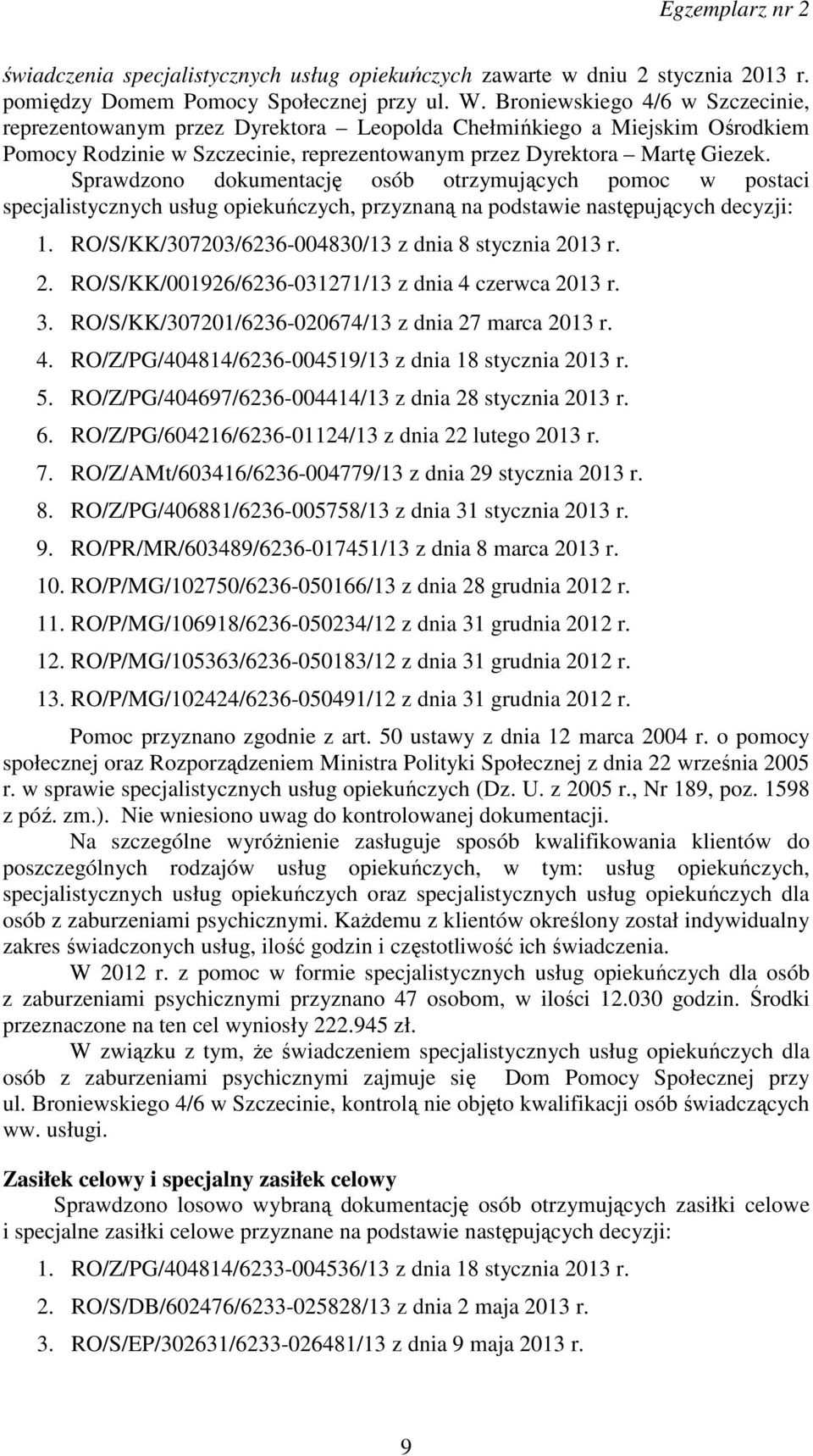 Sprawdzono dokumentację osób otrzymujących pomoc w postaci specjalistycznych usług opiekuńczych, przyznaną na podstawie następujących decyzji: 1.