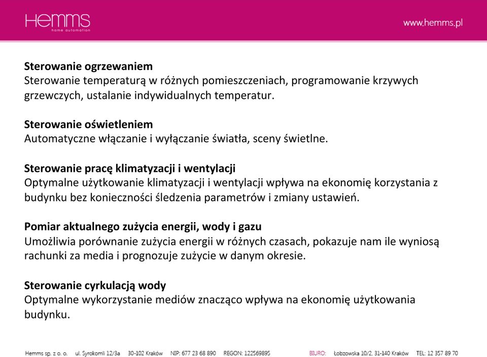 Sterowanie pracę klimatyzacji i wentylacji Optymalne użytkowanie klimatyzacji i wentylacji wpływa na ekonomię korzystania z budynku bez konieczności śledzenia parametrów i