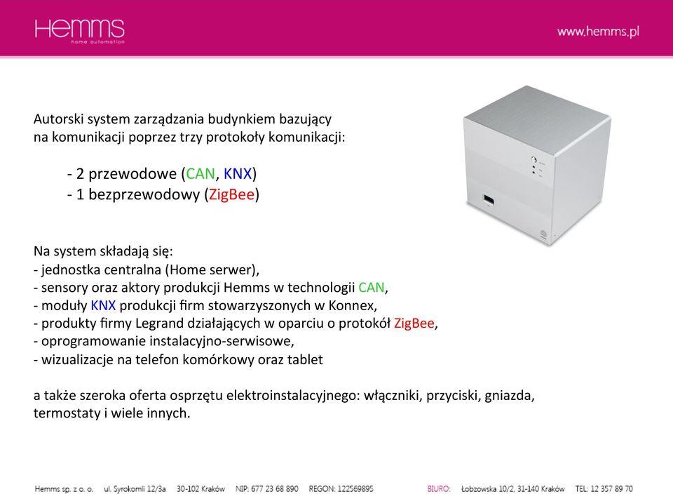 produkcji firm stowarzyszonych w Konnex, - produkty firmy Legrand działających w oparciu o protokół ZigBee, - oprogramowanie instalacyjno-