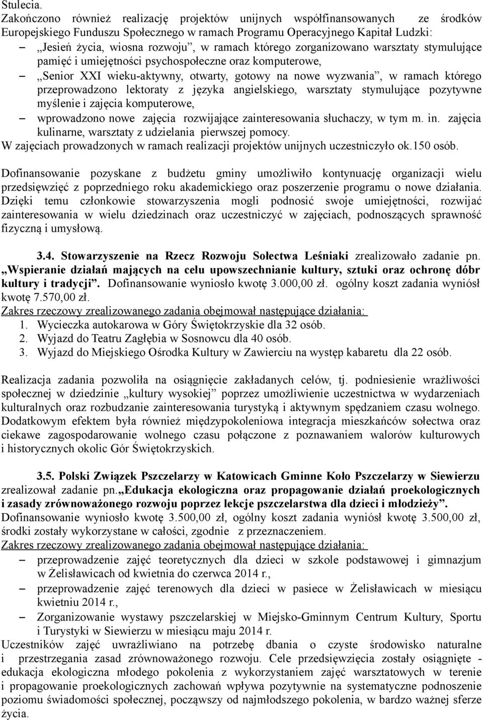 którego zorganizowano warsztaty stymulujące pamięć i umiejętności psychospołeczne oraz komputerowe, Senior XXI wieku-aktywny, otwarty, gotowy na nowe wyzwania, w ramach którego przeprowadzono