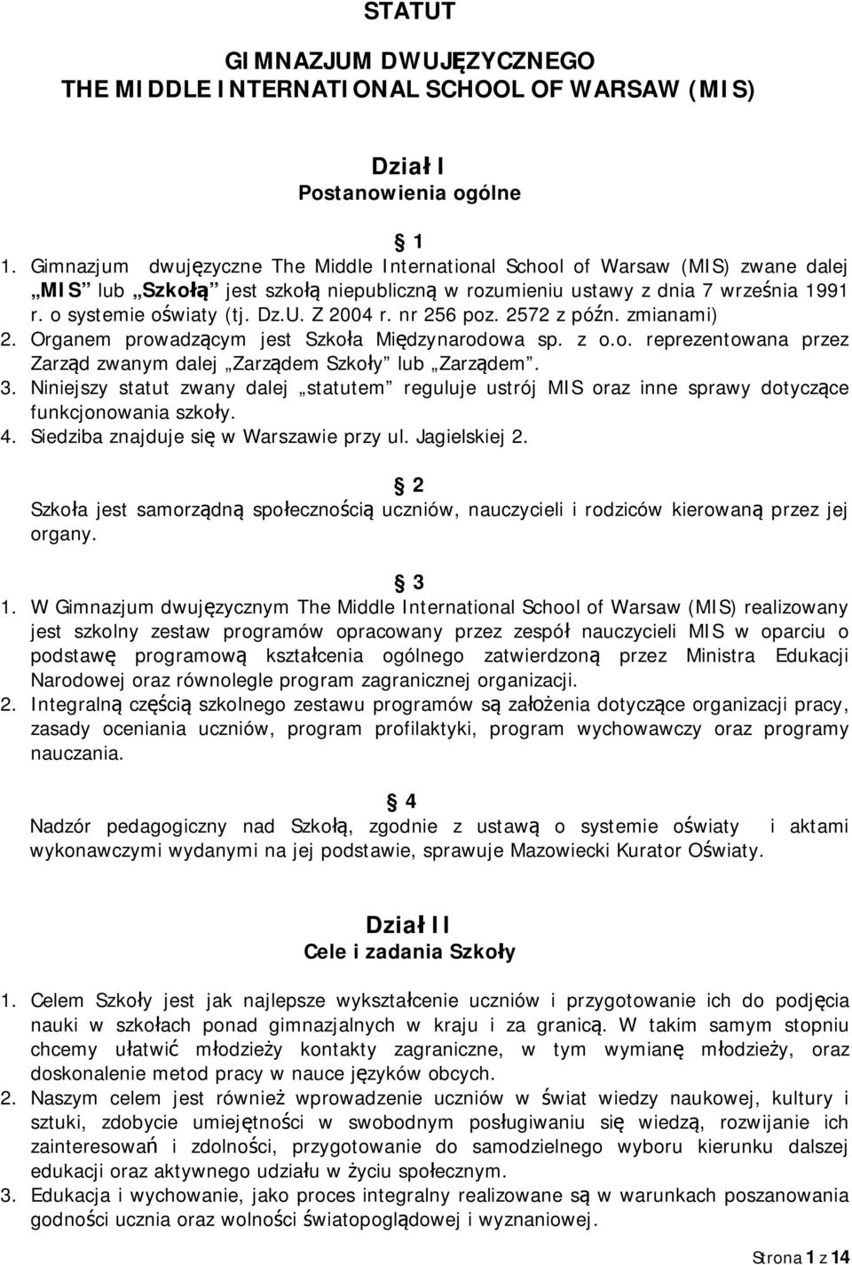 Z 2004 r. nr 256 poz. 2572 z późn. zmianami) 2. Organem prowadzącym jest Szkoła Międzynarodowa sp. z o.o. reprezentowana przez Zarząd zwanym dalej Zarządem Szkoły lub Zarządem. 3.