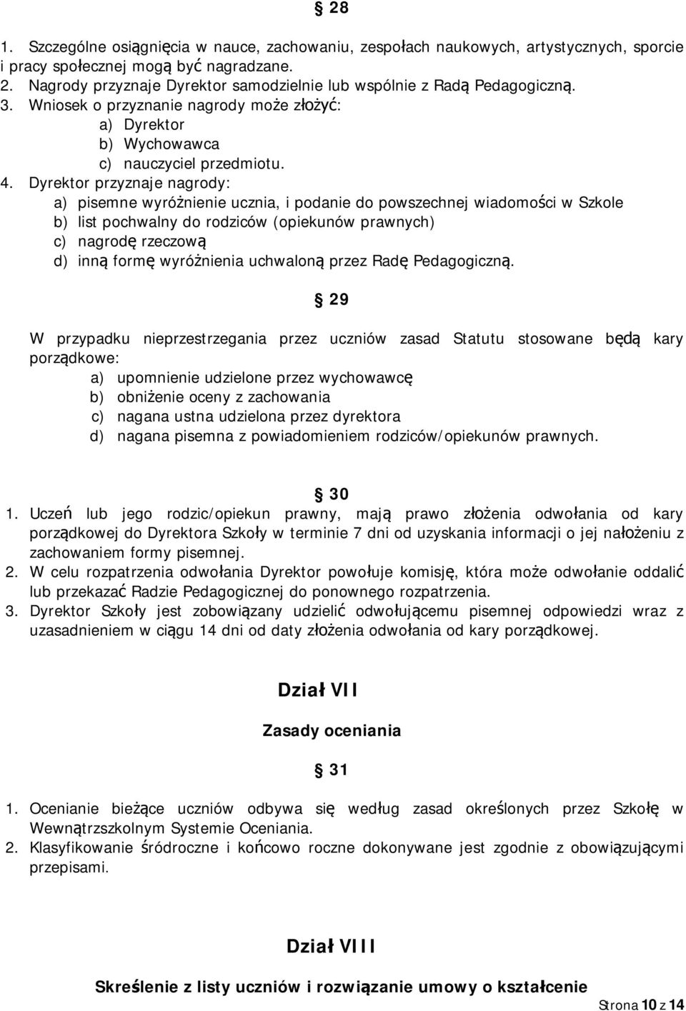 Dyrektor przyznaje nagrody: a) pisemne wyróżnienie ucznia, i podanie do powszechnej wiadomości w Szkole b) list pochwalny do rodziców (opiekunów prawnych) c) nagrodę rzeczową d) inną formę