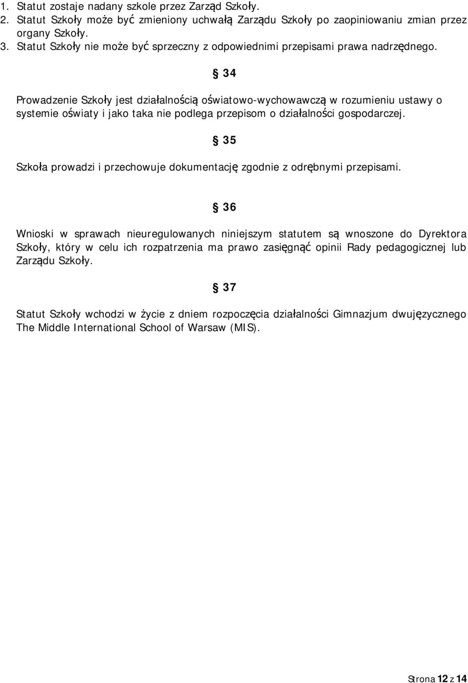 34 Prowadzenie Szkoły jest działalnością oświatowo-wychowawczą w rozumieniu ustawy o systemie oświaty i jako taka nie podlega przepisom o działalności gospodarczej.