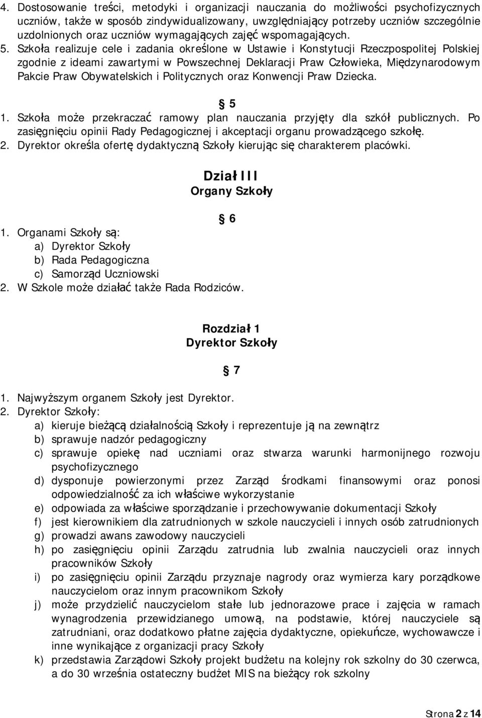 Szkoła realizuje cele i zadania określone w Ustawie i Konstytucji Rzeczpospolitej Polskiej zgodnie z ideami zawartymi w Powszechnej Deklaracji Praw Człowieka, Międzynarodowym Pakcie Praw