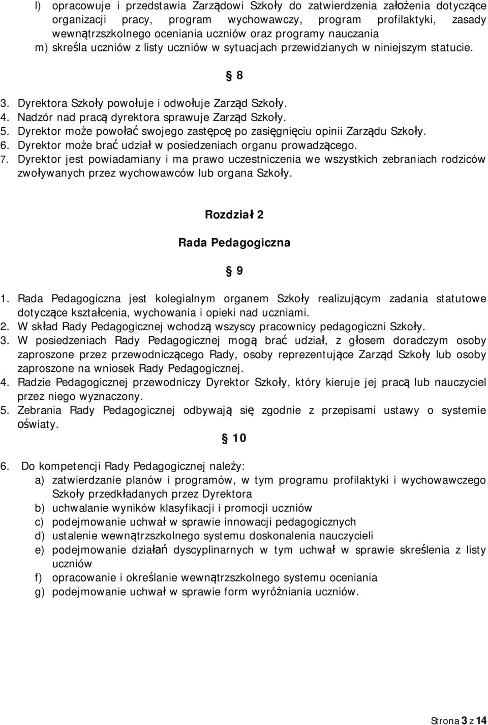 Nadzór nad pracą dyrektora sprawuje Zarząd Szkoły. 5. Dyrektor może powołać swojego zastępcę po zasięgnięciu opinii Zarządu Szkoły. 6. Dyrektor może brać udział w posiedzeniach organu prowadzącego. 7.