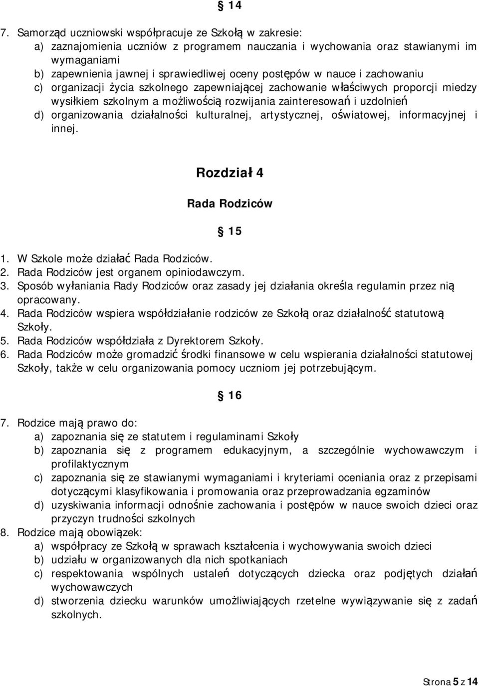 organizowania działalności kulturalnej, artystycznej, oświatowej, informacyjnej i innej. Rozdział 4 Rada Rodziców 15 1. W Szkole może działać Rada Rodziców. 2.