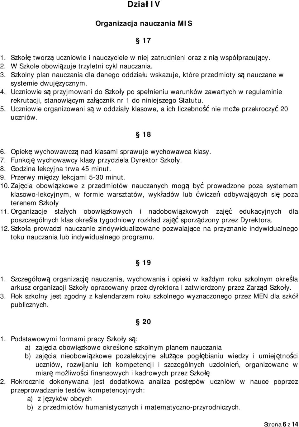 Uczniowie są przyjmowani do Szkoły po spełnieniu warunków zawartych w regulaminie rekrutacji, stanowiącym załącznik nr 1 do niniejszego Statutu. 5.